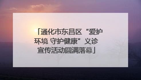 通化市东昌区“爱护环境 守护健康”义诊宣传活动圆满落幕