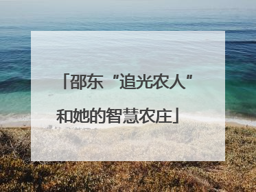 邵东“追光农人”和她的智慧农庄