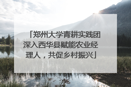 郑州大学青耕实践团深入西华县赋能农业经理人，共促乡村振兴
