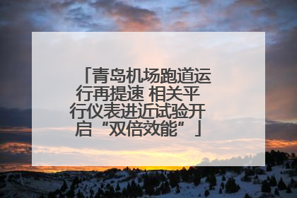 青岛机场跑道运行再提速 相关平行仪表进近试验开启“双倍效能”