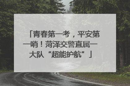 青春第一考，平安第一哨！菏泽交警直属一大队“超能护航”