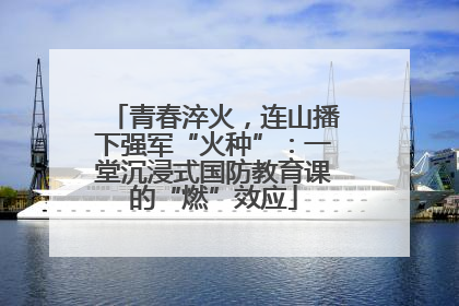 青春淬火，连山播下强军“火种”：一堂沉浸式国防教育课的“燃”效应