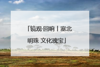 镜观·回响丨塞北明珠 文化瑰宝