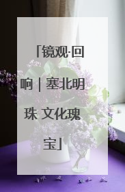 镜观·回响｜塞北明珠 文化瑰宝