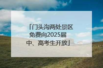 门头沟两处景区免费向2025届中、高考生开放