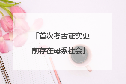 首次考古证实史前存在母系社会