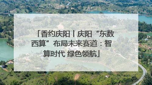香约庆阳丨庆阳“东数西算”布局未来赛道：智算时代 绿色领航