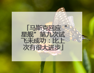 马斯克回应“星舰”第九次试飞未成功：比上次有很大进步