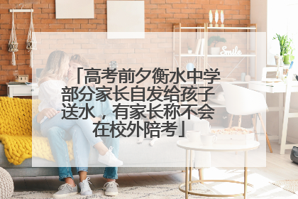 高考前夕衡水中学部分家长自发给孩子送水，有家长称不会在校外陪考