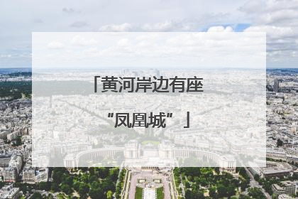 黄河岸边有座“凤凰城”