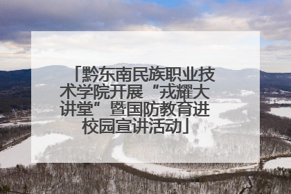 黔东南民族职业技术学院开展“戎耀大讲堂”暨国防教育进校园宣讲活动