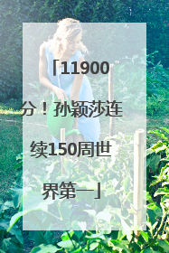 11900分！孙颖莎连续150周世界第一