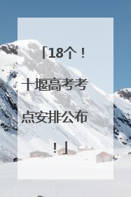 18个！十堰高考考点安排公布！