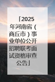 2025年河南省（商丘市）事业单位公开招聘联考面试资格审查公告