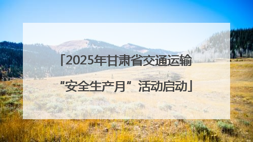 2025年甘肃省交通运输“安全生产月”活动启动