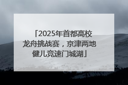 2025年首都高校龙舟挑战赛，京津两地健儿竞速门城湖