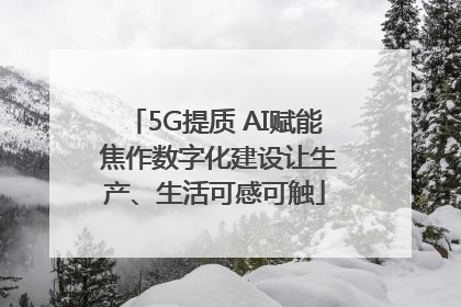 5G提质 AI赋能 焦作数字化建设让生产、生活可感可触