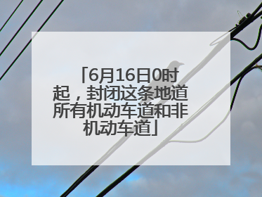 6月16日0时起，封闭这条地道所有机动车道和非机动车道