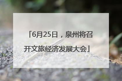 6月25日，泉州将召开文旅经济发展大会