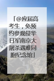 @应届高考生，免预约参观侵华日军南京大屠杀遇难同胞纪念馆