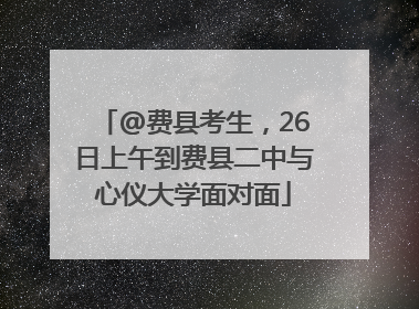 @费县考生，26日上午到费县二中与心仪大学面对面