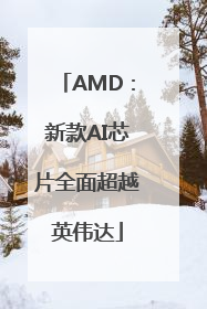AMD：新款AI芯片全面超越英伟达