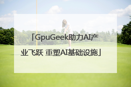 GpuGeek助力AI产业飞跃 重塑AI基础设施