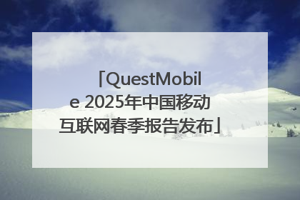 QuestMobile 2025年中国移动互联网春季报告发布
